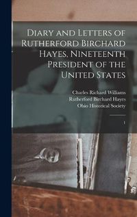 Cover image for Diary and Letters of Rutherford Birchard Hayes, Nineteenth President of the United States