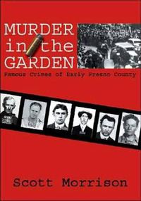 Cover image for Murder in the Garden: Famous Crimes of Early Fresno County