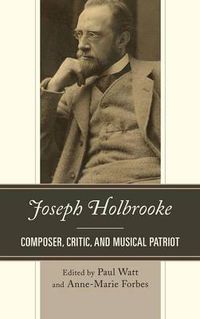 Cover image for Joseph Holbrooke: Composer, Critic, and Musical Patriot
