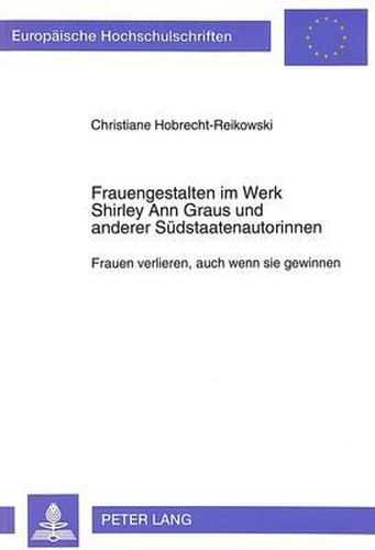 Frauengestalten Im Werk Shirley Ann Graus Und Anderer Suedstaatenautorinnen: Frauen Verlieren, Auch Wenn Sie Gewinnen