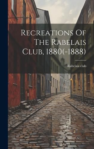 Cover image for Recreations Of The Rabelais Club, 1880(-1888)