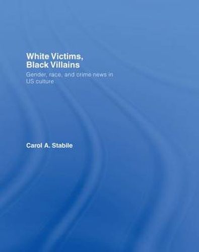 Cover image for White Victims, Black Villains: Gender, Race, and Crime News in US Culture