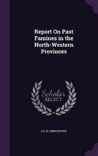 Cover image for Report on Past Famines in the North-Western Provinces