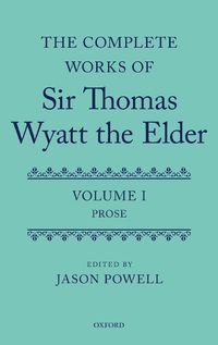 Cover image for The Complete Works of Sir Thomas Wyatt the Elder: Volume One: Prose