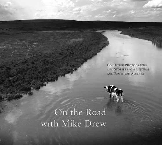 Cover image for On the Road with Mike Drew: Collected Photographs and Stories from Central and Southern Alberta