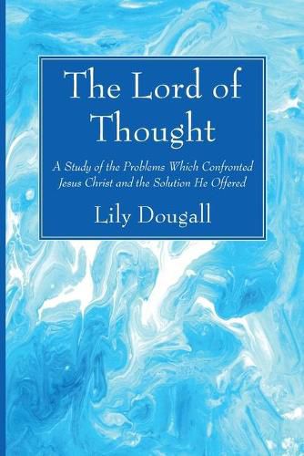 Cover image for The Lord of Thought: A Study of the Problems Which Confronted Jesus Christ and the Solution He Offered