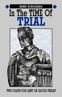 Cover image for In the Time of Trial: Two Plays for Lent or Good Friday