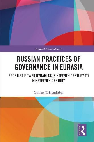 Cover image for Russian Practices of Governance in Eurasia: Frontier Power Dynamics, Sixteenth Century to Nineteenth Century