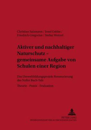 Aktiver und nachhaltiger Naturschutz - gemeinsame Aufgabe von Schulen einer Region: Das Umweltbildungsprojekt  Renaturierung des Noller Bach-Tals - Theorie - Praxis - Evaluation