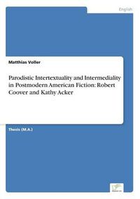 Cover image for Parodistic Intertextuality and Intermediality in Postmodern American Fiction: Robert Coover and Kathy Acker
