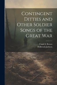 Cover image for Contingent Ditties and Other Soldier Songs of the Great War