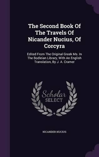 Cover image for The Second Book of the Travels of Nicander Nucius, of Corcyra: Edited from the Original Greek Ms. in the Bodleian Library, with an English Translation, by J. A. Cramer