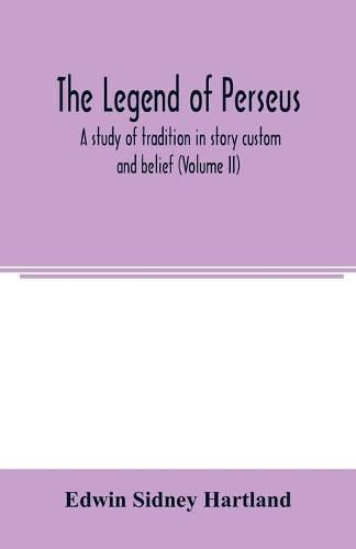 The legend of Perseus: a study of tradition in story custom and belief (Vilume II)