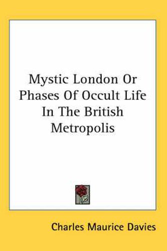 Cover image for Mystic London or Phases of Occult Life in the British Metropolis