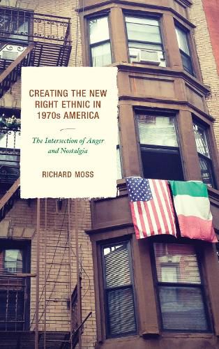 Cover image for Creating the New Right Ethnic in 1970s America: The Intersection of Anger and Nostalgia