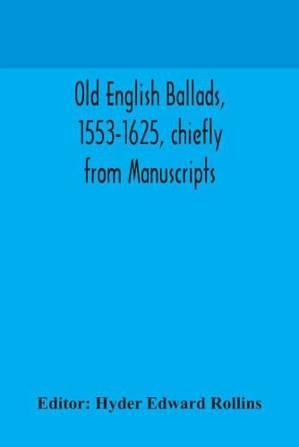 Cover image for Old English ballads, 1553-1625, chiefly from Manuscripts