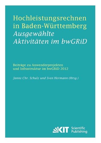 Cover image for Hochleistungsrechnen in Baden-Wurttemberg - Ausgewahlte Aktivitaten im bwGRiD 2012: Beitrage zu Anwenderprojekten und Infrastruktur im bwGRiD im Jahr 2012