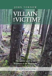 Cover image for John Tornow Villain or Victim?: The Untold Story of the Wildman of the Wynooche