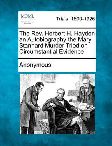 The REV. Herbert H. Hayden an Autobiography the Mary Stannard Murder Tried on Circumstantial Evidence