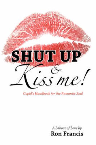 Cover image for Shut Up and Kiss Me: Cupid's Handbook for the Romantic Soul