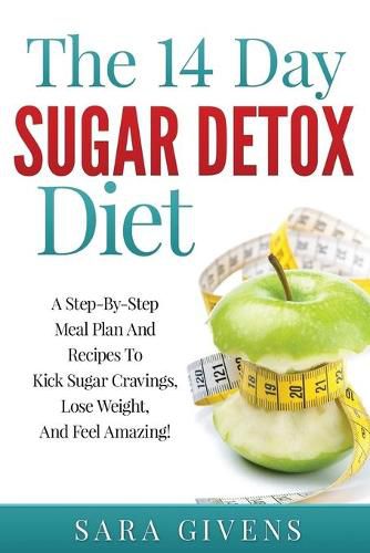 Cover image for The 14 Day Detox Diet: A Step-By-Step Meal And Recipe Plan To Kick Sugar Cravings, Lose Weight Easily, And Feel Amazing!