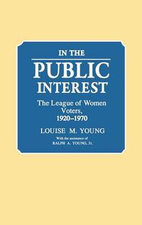 Cover image for In the Public Interest: The League of Women Voters, 1920-1970