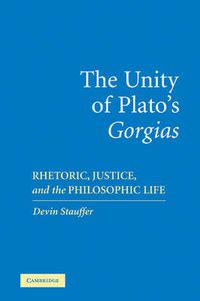 Cover image for The Unity of Plato's 'Gorgias': Rhetoric, Justice, and the Philosophic Life