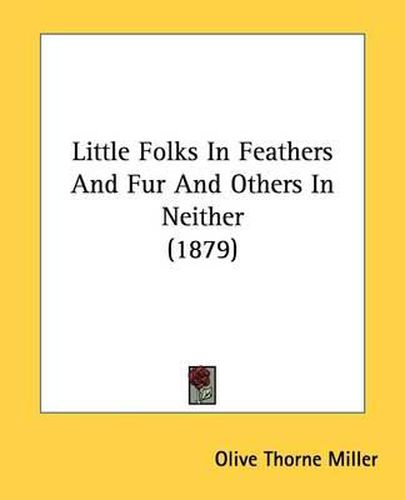 Cover image for Little Folks in Feathers and Fur and Others in Neither (1879)