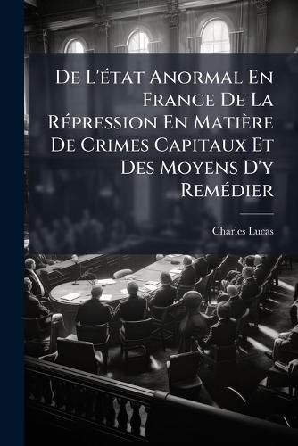 Cover image for de L'Tat Anormal En France de La Rpression En Matire de Crimes Capitaux Et Des Moyens D'y Remdier