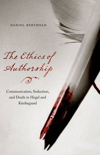 Cover image for The Ethics of Authorship: Communication, Seduction, and Death in Hegel and Kierkegaard