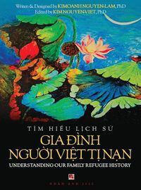 Cover image for Tim Hi&#7875;u L&#7883;ch S&#7917; Gia &#272;inh Ng&#432;&#7901;i Vi&#7879;t T&#7883; Nam - Understanding Our Family Refugee History (Vietnamese/American)