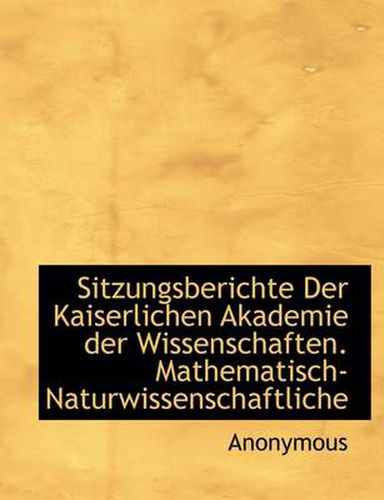 Cover image for Sitzungsberichte Der Kaiserlichen Akademie Der Wissenschaften. Mathematisch-Naturwissenschaftliche