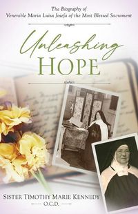 Cover image for Unleashing Hope: The Biography of Venerable Maria Luisa Josefa of the Most Blessed Sacrament