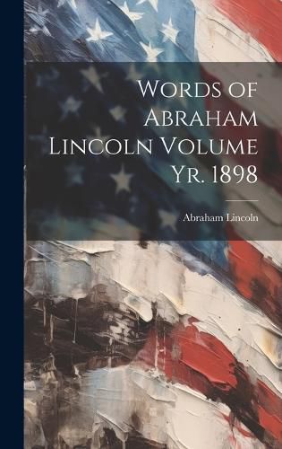 Cover image for Words of Abraham Lincoln Volume yr. 1898