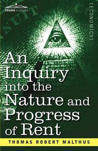 Cover image for An Inquiry Into the Nature and Progress of Rent and the Principles by Which It Is Regulated