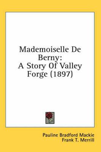 Cover image for Mademoiselle de Berny: A Story of Valley Forge (1897)