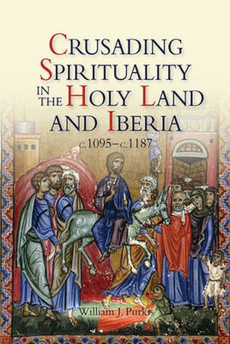 Cover image for Crusading Spirituality in the Holy Land and Iberia, c.1095-c.1187