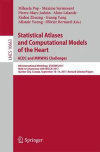 Cover image for Statistical Atlases and Computational Models of the Heart. ACDC and MMWHS Challenges: 8th International Workshop, STACOM 2017, Held in Conjunction with MICCAI 2017, Quebec City, Canada, September 10-14, 2017, Revised Selected Papers