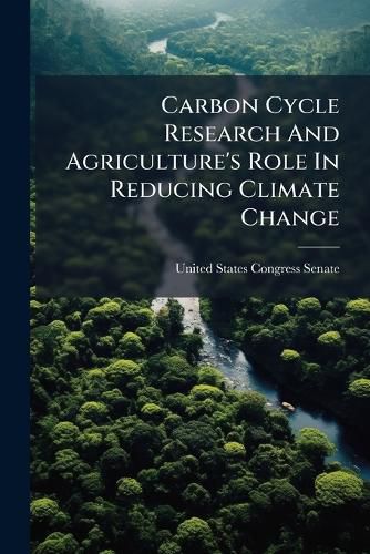 Cover image for Carbon Cycle Research and Agriculture's Role in Reducing Climate Change - Scholar's Choice Edition