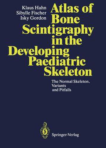 Atlas of Bone Scintigraphy in the Developing Paediatric Skeleton: The Normal Skeleton, Variants and Pitfalls