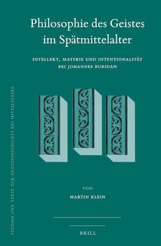 Philosophie des Geistes im Spatmittelalter: Intellekt, Materie und Intentionalitat bei Johannes Buridan