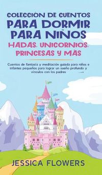 Cover image for Coleccion de cuentos para dormir para ninos: hadas, unicornios, princesas y mas: Cuentos de fantasia y meditacion guiada para ninos e infantes pequenos para lograr un sueno profundo y vinculos con los padres