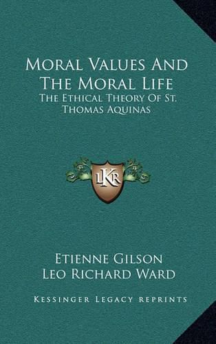 Moral Values and the Moral Life: The Ethical Theory of St. Thomas Aquinas