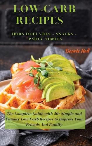 Cover image for LOW-CARB RECIPES Hors D'oeuvres - Snacks - Party Nibbles: The Complete Guide with 50+ Simple and Yummy Low-Carb Recipes to Impress Your Friends And Family