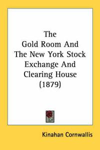 Cover image for The Gold Room and the New York Stock Exchange and Clearing House (1879)