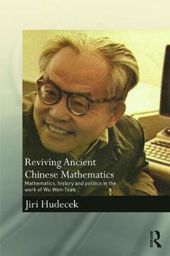 Cover image for Reviving Ancient Chinese Mathematics: Mathematics, History and Politics in the Work of Wu Wen-Tsun