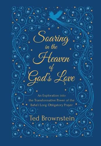 Cover image for Soaring in the Heaven of God's Love: An Exploration into the Transformative Power of the Baha'i Long Obligatory Prayer