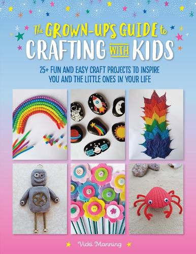 Cover image for The Grown-Up's Guide to Crafting with Kids: 25+ fun and easy craft projects to inspire you and the little ones in your life