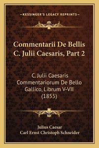 Cover image for Commentarii de Bellis C. Julii Caesaris, Part 2: C. Julii Caesaris Commentariorum de Bello Gallico, Librum V-VII (1855)