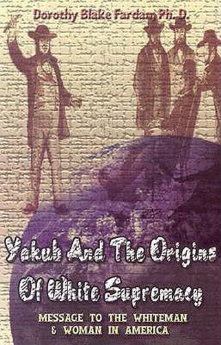 Cover image for Yakub & The Origins Of White Supremacy: Message To The White Men & Women In America